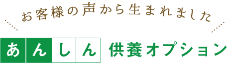 お客様の声から生まれましたあんしん供養オプション