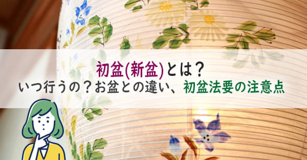 【初盆(新盆)の基礎知識】いつ行うの？読み方は？お盆と初盆の違い、初盆法要の注意点