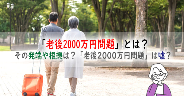 「老後2000万円問題」とは？その発端や根拠は？「老後2000万円問題」が嘘とは？