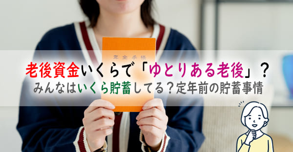 老後資金がいくらあれば「ゆとりある老後」になる？正直、みんなはいくら貯蓄してるの？