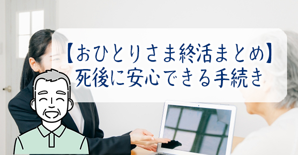 【おひとりさま終活まとめ】孤独死と相続対策？死後に安心できる10の手続き＜その2＞