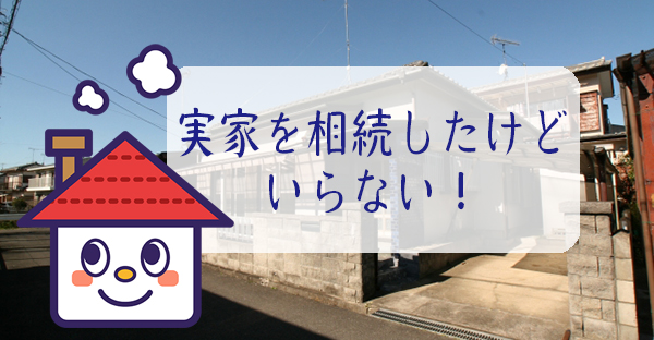 【不動産の相続】実家を相続したけどいらない時2つの選択肢。相続放棄をしたいケースまで