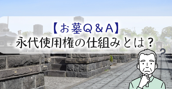 【お墓Q＆A】墓地の権利はどんな仕組みになっているの？「永代使用権」はどんな権利？