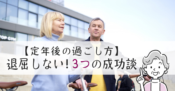 【定年後の過ごし方】退屈に押しつぶされない！先輩が教える3つの成功談と3つの失敗談