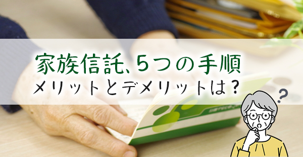 家族信託とは？相談先やメリットとデメリット、手続きの進め方5つのステップまで解説！