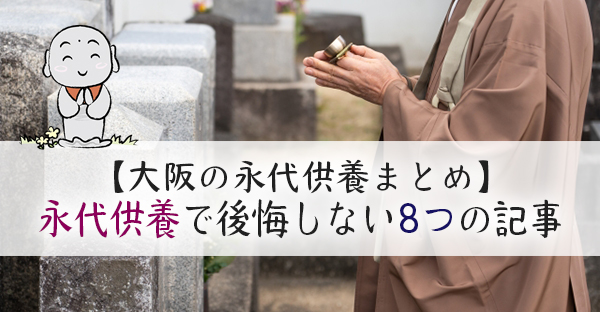 大阪で永代供養で後悔しないポイントは？決めるなら押さえておきたい8つの記事をご紹介