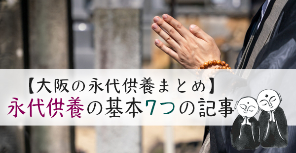 【大阪の永代供養まとめ】勘違い「永代供養」はお墓じゃない！最初に押さえる7つの記事