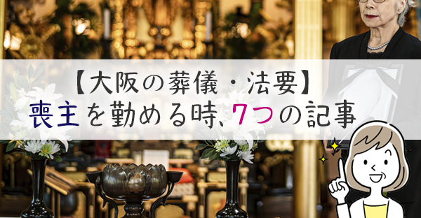 【大阪の葬儀・法要】初めて喪主・施主を勤める注意点は？押さえておきたい7つのコラム