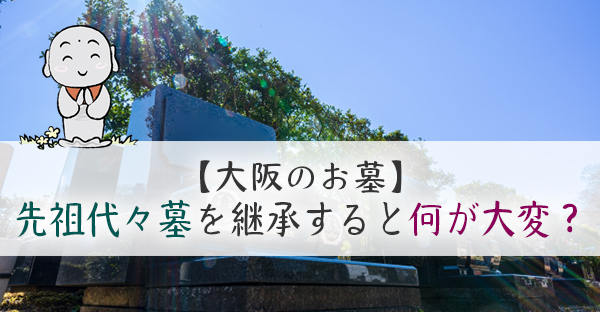 【大阪のお墓】先祖代々墓を継承すると何が大変？継承を決める前に押さえたい7つの記事