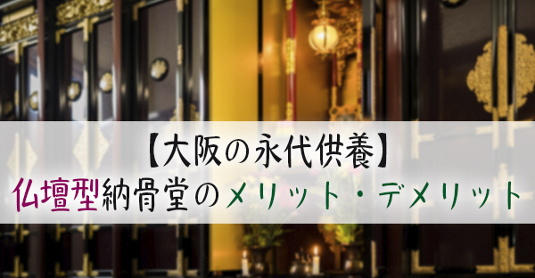 【大阪の永代供養】仏壇型納骨堂のメリット・デメリット。どんな人が向いているかを解説