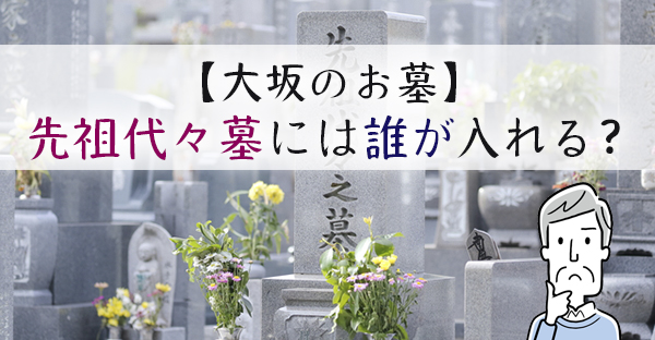 【大阪のお墓】先祖代々墓には誰が入れる？次男次女など5つの立場を、法律と慣習で解説
