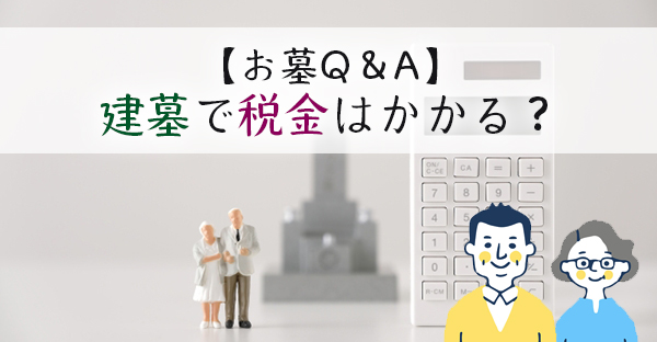 【大阪のお墓Q＆A】建墓で税金はかかる？墓石も戸建ても同じ不動産だから税金を払う？