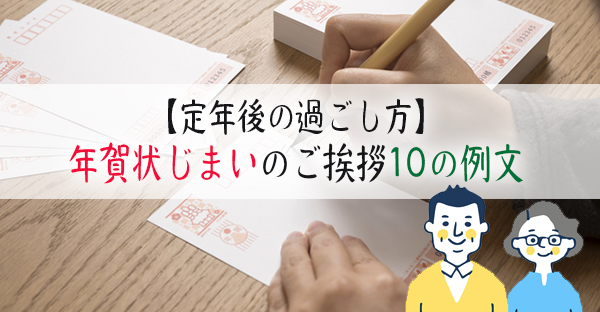 【定年後の過ごし方】失礼ない「年賀状じまい」のご挨拶に役立つ10の例文｜永代供養ナビ