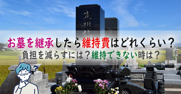 お墓を継承したら維持管理費はどれくらい？負担を減らすには？維持管理ができない時は？