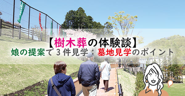 【樹木葬の体験談】娘の提案で樹木葬を3件見学して分かった、墓地見学のポイントとは