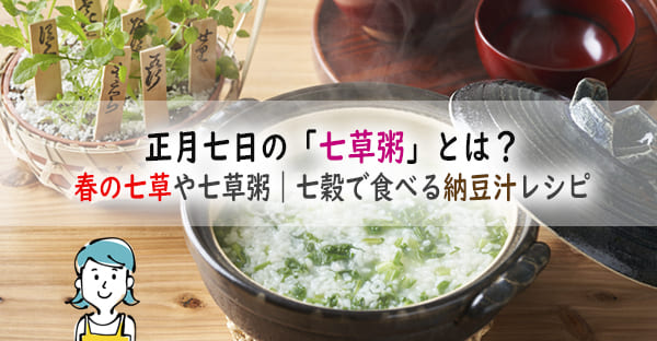 正月七日の「七草粥」とは？由来や進め方、春の七草や七草粥｜七穀で食べる納豆汁レシピ