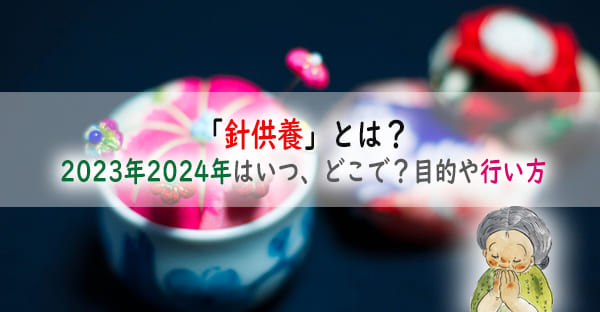 「針供養」とは？2023年2024年はいつ、どこで？目的や行い方、豆腐はどうする？