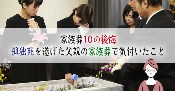 父親の孤独死「人が集まらない」と家族葬で10の後悔。死亡通知状を出して知る父の姿…