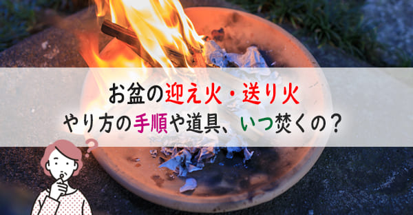 お盆の迎え火・送り火のやり方や手順は？いつ何時頃に焚くといいの？焙烙・オガラとは？