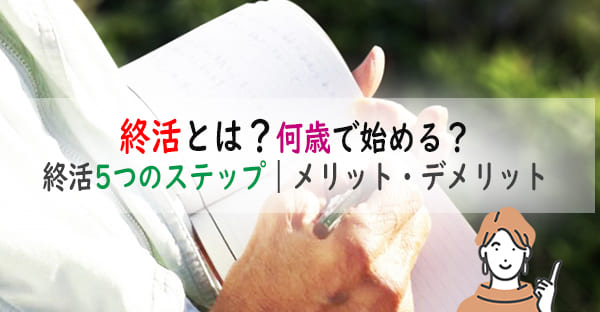 「終活」とは？何歳で何から始める？終活を進める5つのステップとメリット・デメリット