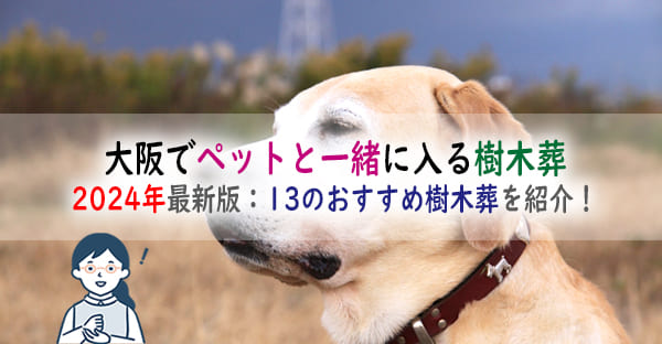 【2024最新版】大阪でペットと一緒に入る樹木葬はどこが安い？13のおすすめ樹木葬