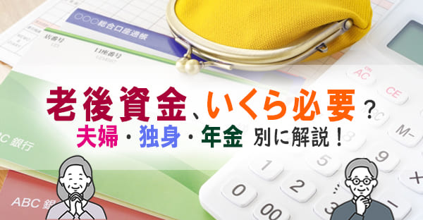【2026年度最新版】老後資金はいくら必要？夫婦・独身別の目安額と年金・生活費シミュレーション