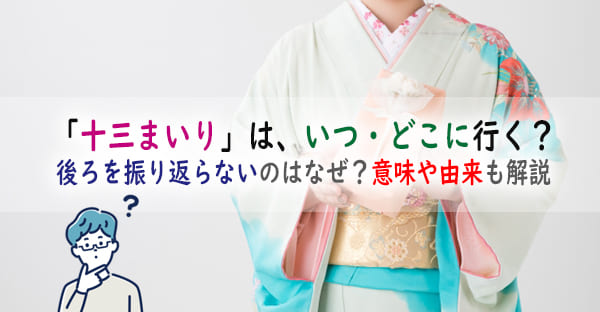 「十三まいり」は、いつ・どこに行くの？後ろを振り返らないのはなぜ？意味や由来も解説