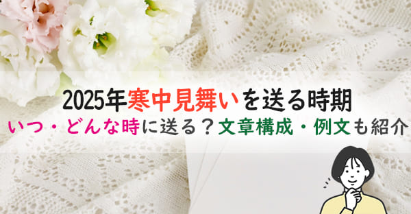 2025年寒中見舞いを送る時期はいつ・どんな時?寒中見舞いの書き方・例文まで紹介!