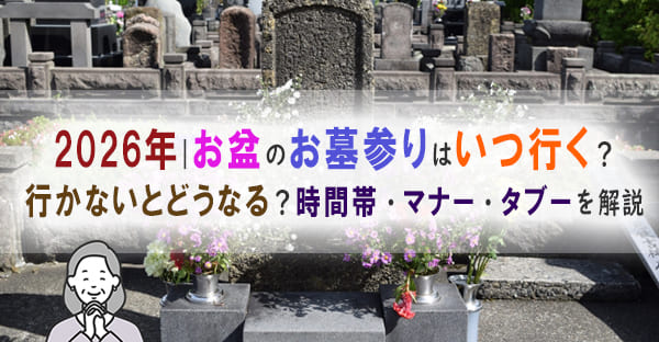 お盆のお墓参りはいつ行く？行かないとどうなる？時間帯・マナー・タブーを解説【2026年版】