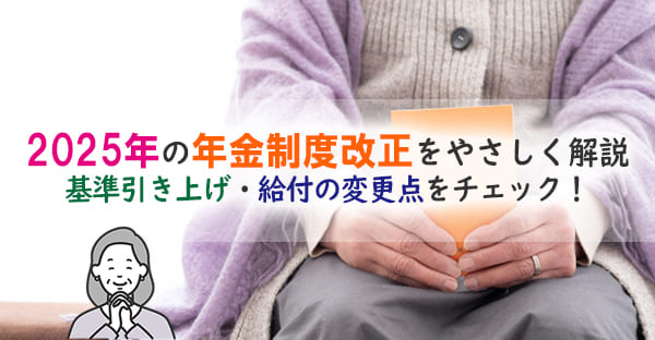 2025年の年金制度改正とは?在職老齢年金の基準引き上げ・給付額の変更点をわかりやすく解説