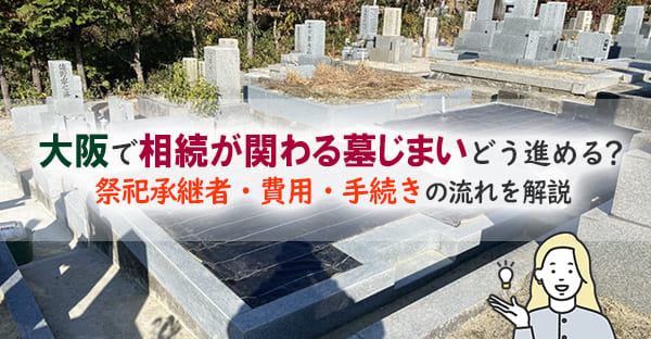 大阪で相続にともなう墓じまいを行うには？費用・手続き・祭祀承継の注意点を徹底解説【2025年版】