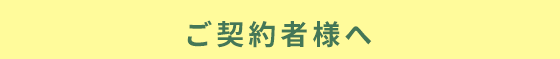 ご契約者様へ